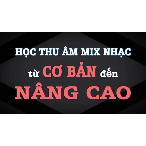 KHÓA HỌC THU ÂM MIX NHẠC TRỌN GÓI